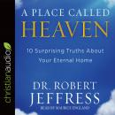 A Place Called Heaven: 10 Surprising Truths about Your Eternal Home Audiobook