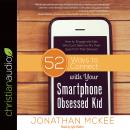 52 Ways to Connect with Your Smartphone Obsessed Kid: How to Engage with Kids Who Can't Seem to Pry  Audiobook