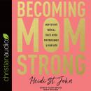 Becoming MomStrong: How to Fight with All That's in You for Your Family and Your Faith Audiobook
