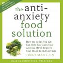 The Anti-Anxiety Food Solution: How the Foods You Eat Can Help You Calm Your Anxious Mind, Improve Y Audiobook