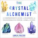 The Crystal Alchemist: A Comprehensive Guide to Unlocking the Transformative Power of Gems and Stone Audiobook