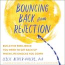 Bouncing Back from Rejection: Build the Resilience You Need to Get Back Up When Life Knocks You Down Audiobook