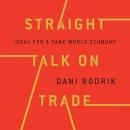 Straight Talk on Trade: Ideas for a Sane World Economy, Dani Rodrik