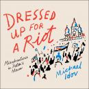 Dressed Up for a Riot: Misadventures in Putin's Moscow, Michael Idov
