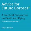 Advice for Future Corpses (and Those Who Love Them): A Practical Perspective on Death and Dying Audiobook