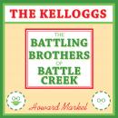 The Kelloggs: The Battling Brothers of Battle Creek Audiobook