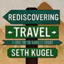 Rediscovering Travel: A Guide for the Globally Curious Audiobook