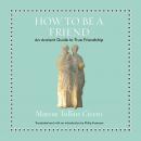 How to Be a Friend: An Ancient Guide to True Friendship Audiobook