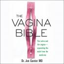 The Vagina Bible: The Vulva and the Vagina-Separating the Myth from the Medicine