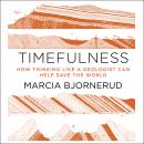 Timefulness: How Thinking Like a Geologist Can Help Save the World Audiobook