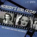 Nobody's Girl Friday: The Women Who Ran Hollywood Audiobook