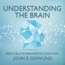 Understanding the Brain: From Cells to Behavior to Cognition Audiobook