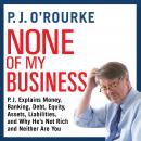 None of My Business: P.J. Explains Money, Banking, Debt, Equity, Assets, Liabilities, and Why He's n Audiobook