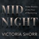 Midnight: Three Women at the Hour of Reckoning Audiobook