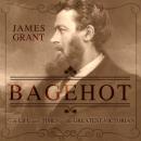 Bagehot: The Life and Times of the Greatest Victorian