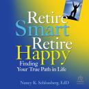 Retire Smart, Retire Happy: Finding Your True Path in Life, Nancy K. Schlossberg EdD