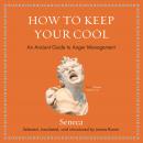 How to Keep Your Cool: An Ancient Guide to Anger Management, Seneca 