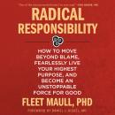 Radical Responsibility: How to Move Beyond Blame, Fearlessly Live Your Highest Purpose, and Become an Unstoppable Force for Good, Fleet Maull, Phd