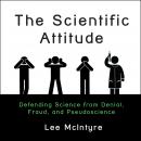 The Scientific Attitude: Defending Science from Denial, Fraud, and Pseudoscience Audiobook