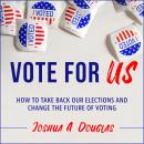 Vote for US: How to Take Back Our Elections and Change the Future of Voting Audiobook