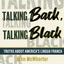 Talking Back, Talking Black: Truths About America's Lingua Franca Audiobook