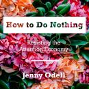 How to Do Nothing: Resisting the Attention Economy, Jenny Odell