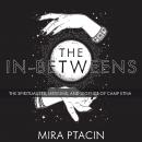 In-Betweens: The Spiritualists, Mediums, and Legends of Camp Etna, Mira Ptacin