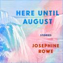 Here Until August: Stories, Josephine Rowe