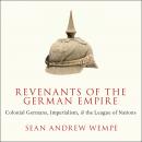 Revenants of the German Empire: Colonial Germans, Imperialism, and the League of Nations Audiobook