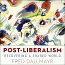 Post-Liberalism: Recovering A Shared World