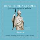 How to Be a Leader: An Ancient Guide to Wise Leadership, Plutarch 