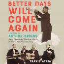 Better Days Will Come Again: The Life of Arthur Briggs, Jazz Genius of Harlem, Paris, and a Nazi Prison Camp