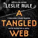 Tangled Web: A Cyberstalker, a Deadly Obsession, and the Twisting Path to Justice, Leslie Rule