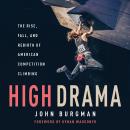 High Drama: The Rise, Fall, and Rebirth of American Competition Climbing Audiobook