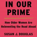In Our Prime: How Older Women Are Reinventing the Road Ahead Audiobook