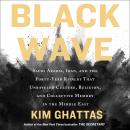 Black Wave: Saudi Arabia, Iran, and the Forty-Year Rivalry That Unraveled Culture, Religion, and Collective Memory in the Middle East, Kim Ghattas