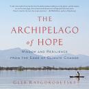 The Archipelago of Hope: Wisdom and Resilience from the Edge of Climate Change Audiobook