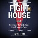 Fight House: Rivalries in the White House from Truman to Trump Audiobook
