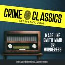 Crime Classics: Madeline Smith Maid or Murderess Audiobook