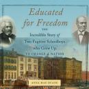 Educated for Freedom: The Incredible Story of Two Fugitive Schoolboys who Grew Up to Change a Nation, Anna Mae Duane
