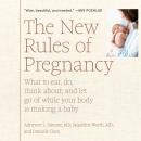 The New Rules of Pregnancy: What to Eat, Do, Think About, and Let Go Of While Your Body Is Making a  Audiobook