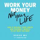 Work Your Money, Not Your Life: How to Balance Your Career and Personal Finances to Get What You Wan Audiobook