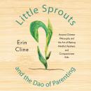 Little Sprouts and the Dao of Parenting: Ancient Chinese Philosophy and the Art of Raising Mindful,  Audiobook