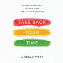 Take Back Your Time: Identify Your Priorities, Decrease Stress, and Increase Productivity Audiobook