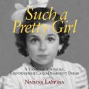Such a Pretty Girl: A Story of Struggle, Empowerment, and Disability Pride Audiobook
