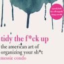Tidy the F*ck Up: The American Art of Organizing Your Sh*t, Messie Condo