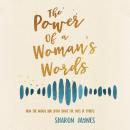 The Power of a Woman's Words: How the Words You Speak Shape the Lives of Others Audiobook