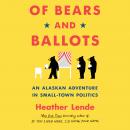 Of Bears and Ballots: An Alaskan Adventure in Small-Town Politics Audiobook