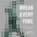 Break Every Yoke: Religion, Justice, and the Abolition of Prisons Audiobook