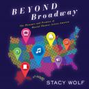 Beyond Broadway: The Pleasure and Promise of Musical Theatre Across America Audiobook